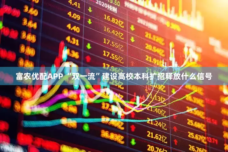 富农优配APP “双一流”建设高校本科扩招释放什么信号