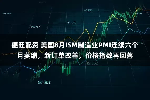 德旺配资 美国8月ISM制造业PMI连续六个月萎缩，新订单改善，价格指数再回落