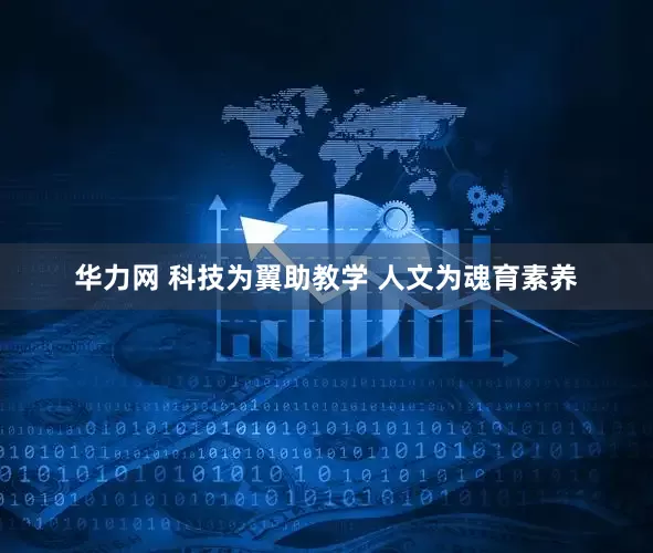 华力网 科技为翼助教学 人文为魂育素养